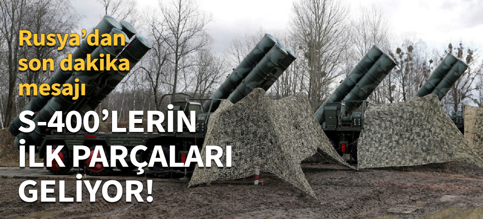 S-400'lerin ilk parçaları geliyor!
