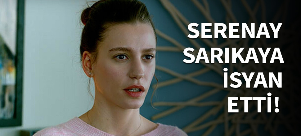 Serenay Sarıkaya isyan etti...