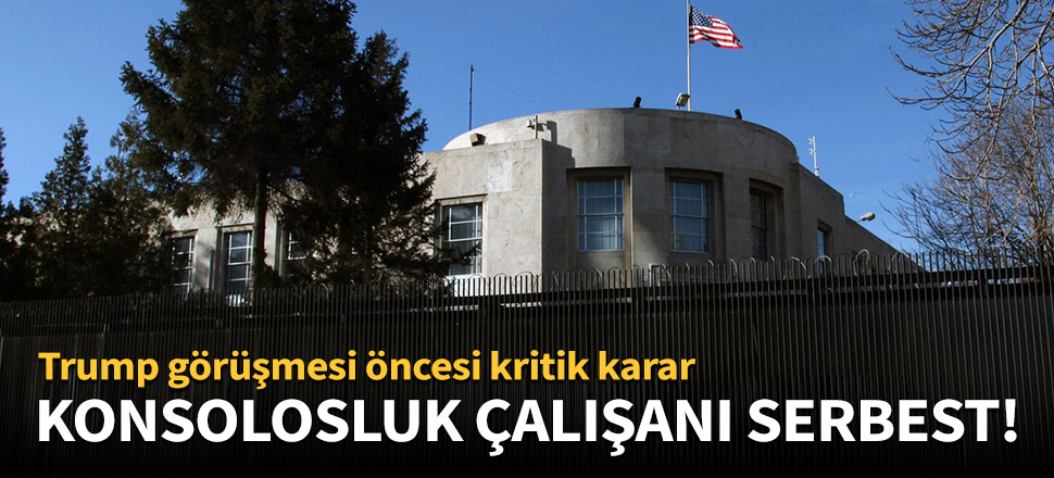 ABD konsolosluk çalışanı serbest bırakıldı!