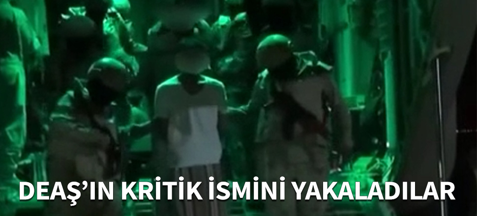 DEAŞ'ın kritik ismi yakalandı...