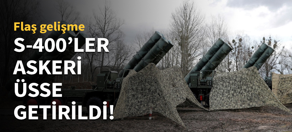 S-400'ler askeri üsse getirildi!