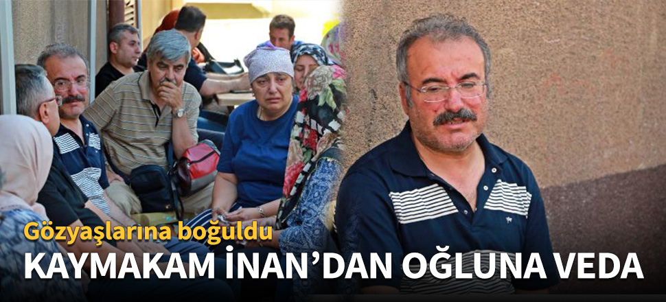 Kaymakam İnan'dan oğluna veda!