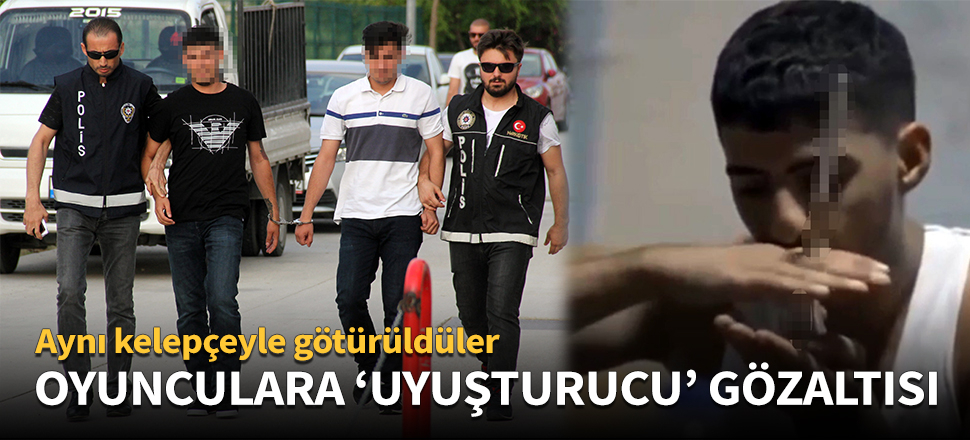 Oyunculara 'uyuşturucu' gözaltısı!