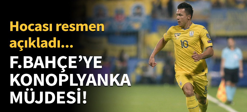 Fenerbahçe'ye Konoplyanka müjdesi!