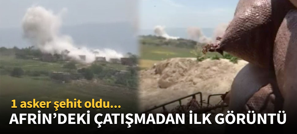 Afrin'deki çatışmadan ilk görüntü!