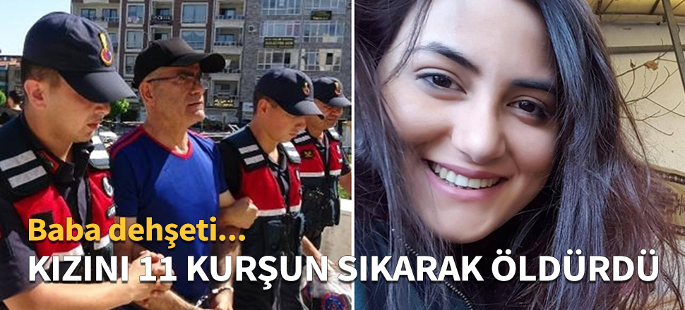 Kızını 11 kurşun sıkarak öldürdü...