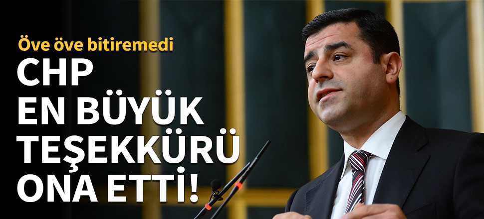 CHP en büyük teşekkürü Demirtaş'a etti!