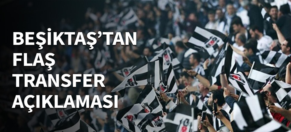 Beşiktaş'tan flaş transfer açıklaması...