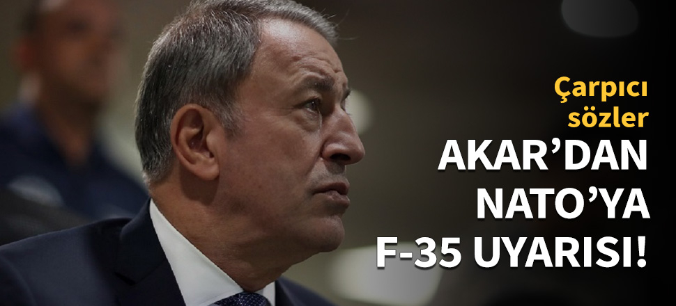 Bakan Akar'dan NATO'ya F-35 uyarısı!
