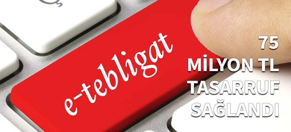 Elektronik tebligatla büyük tasarruf sağlandı...