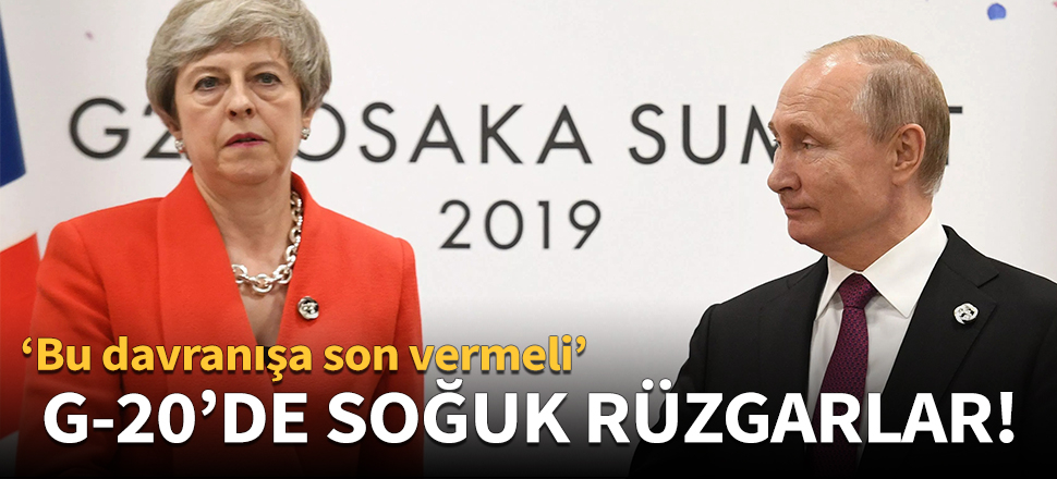 Putin ile May arasında soğuk rüzgarlar!