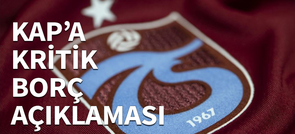 Trabzonspor'dan KAP'a borç açıklaması...