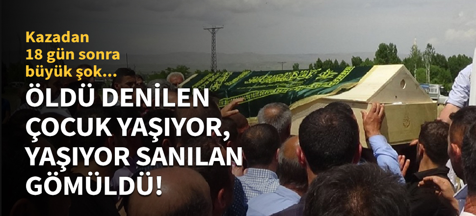 Öldü denen çocuk yaşıyor, yaşıyor sanılan gömüldü!