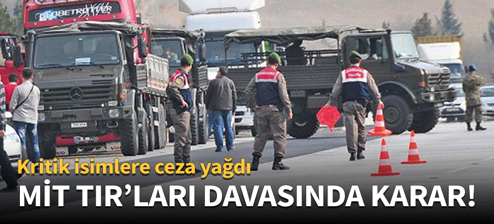 MİT TIR'ları davasında karar!