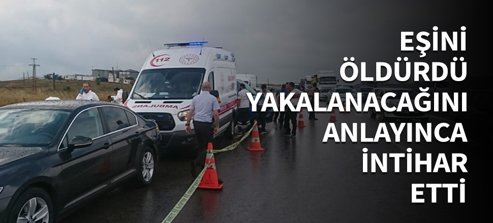 Eşini öldürdü, yakalanacağını anlayınca intihar etti...