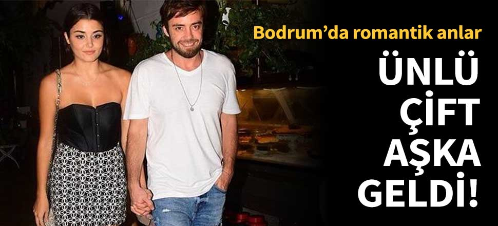 Hande Erçel ve Murat Dalkılıç Bodrum'da aşka geldi!