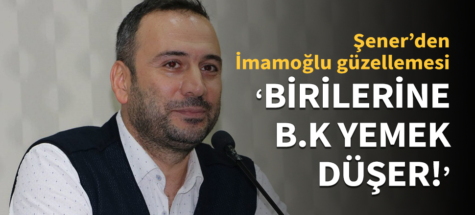 Ertem Şener'den İmamoğlu güzellemesi!