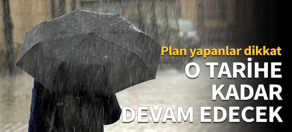 Yağışlar o tarihe kadar etkili olacak!
