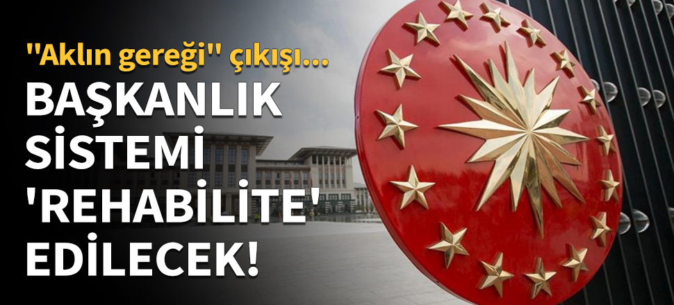 Başkanlık sistemi "rehabilite" edilecek