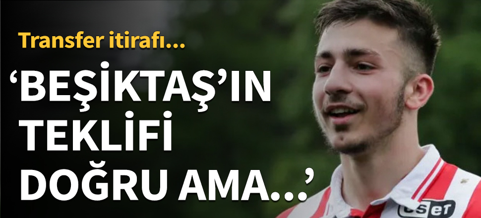 "Beşiktaş'ın teklifi doğru ama..."