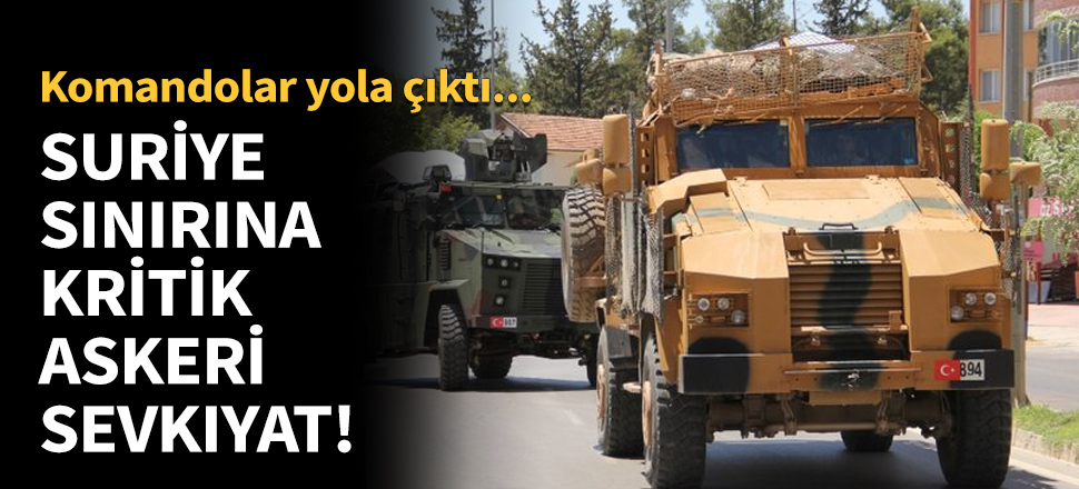 Suriye sınırına askeri sevkıyat yoğunlaştı!