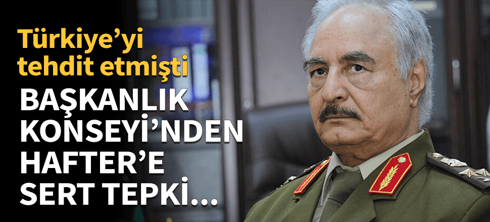 Libya Başkanlık Konseyi'nden Hafter'e sert tepki!