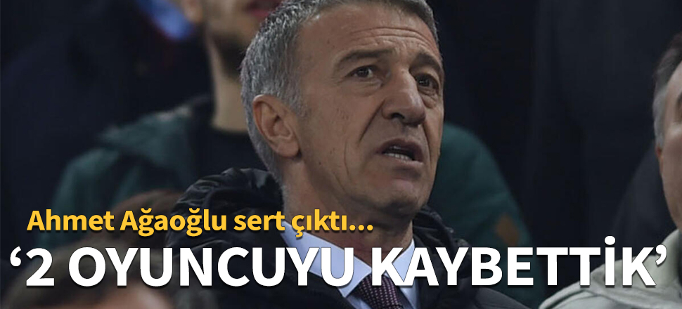 Ahmet Ağaoğlu: 2 oyuncuyu kaybettik