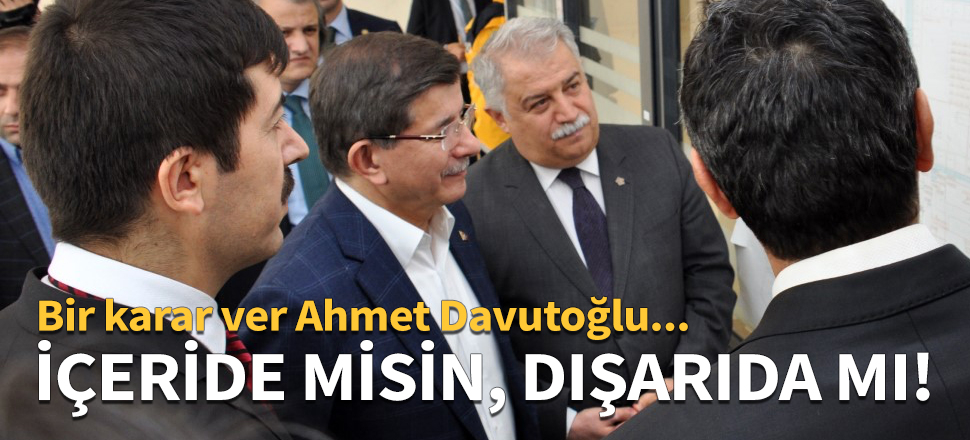 Bir karar ver Ahmet Davutoğlu....