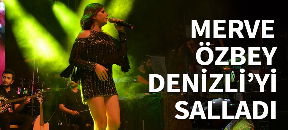 Merve Özbey Denizli'yi salladı...