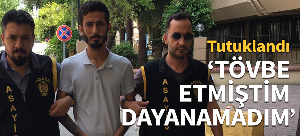 "Tövbe etmiştim dayanamadım!"