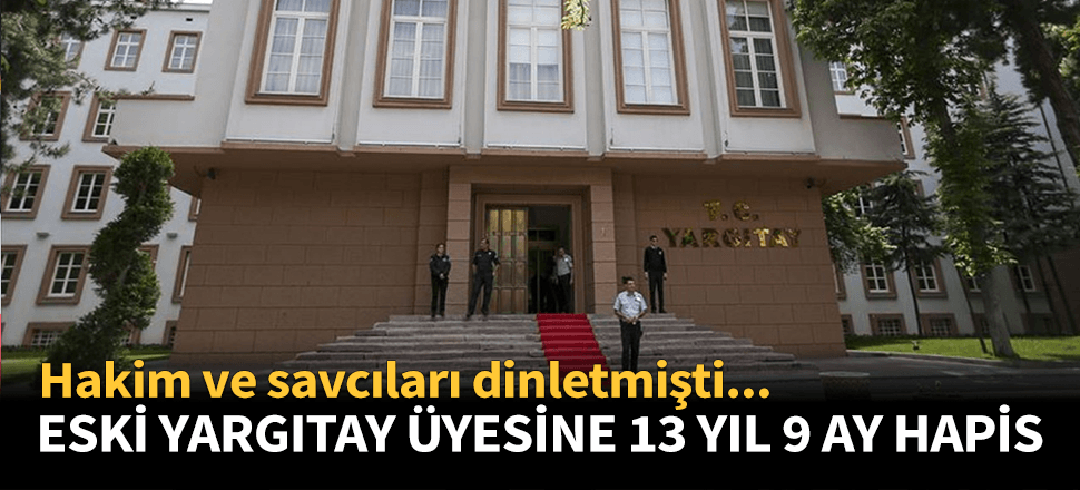 Eski Yargıtay Üyesi Mehmet Arı 13 yıl 9 ay hapis cezasına çarptırıldı!