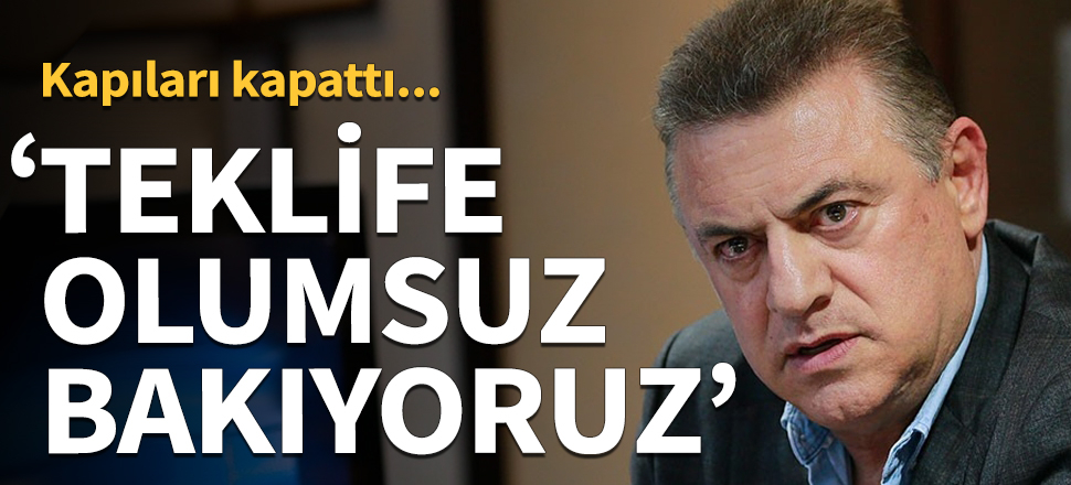 Hasan Kartal: Teklife olumsuz bakıyoruz