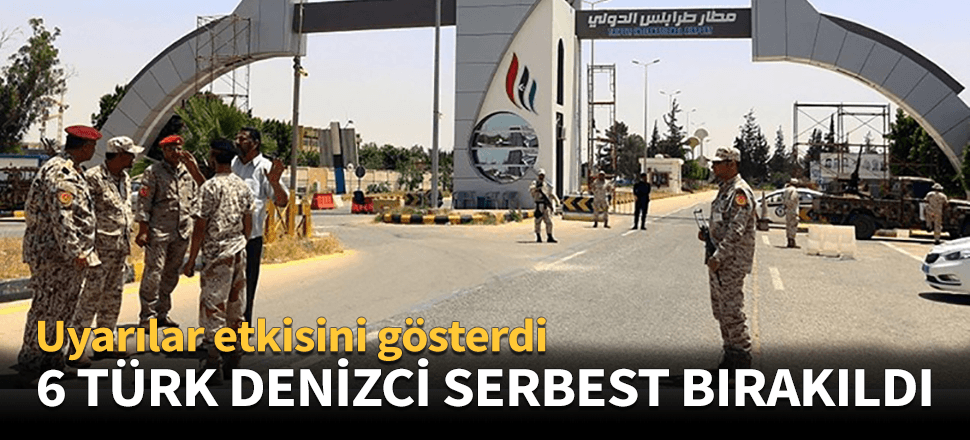 Libya'da Hafter güçlerinin alıkoyduğu 6 Türk serbest bırakıldı...