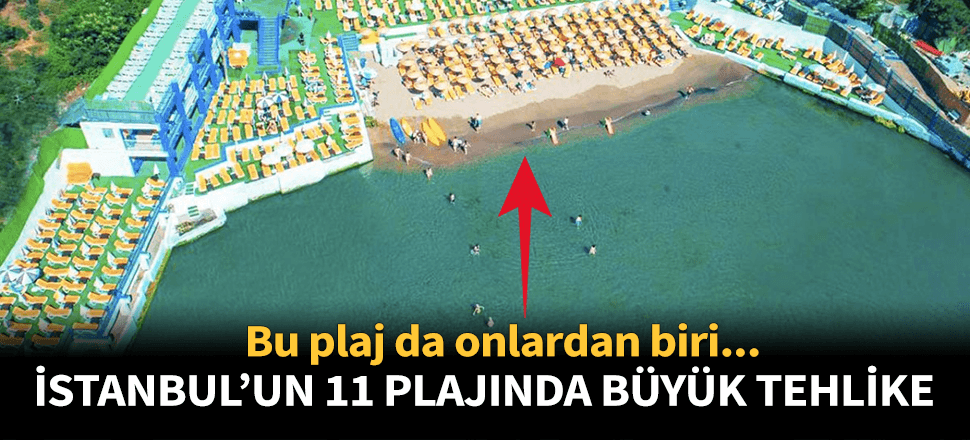 İstanbul'da 11 plaj sağlığa aykırı bulundu!