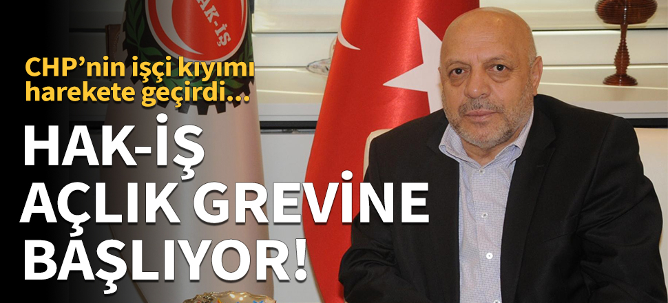 HAK-İŞ açlık grevine başlıyor!