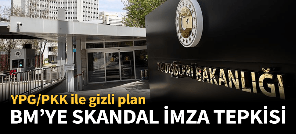 Dışişleri'nden BM'deki skandal imzaya sert tepki!