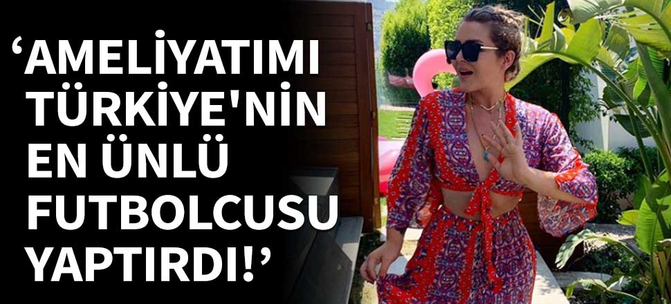 Selin Ciğerci: Ameliyatımı Türkiye'nin en ünlü futbolcusu yaptırdı!