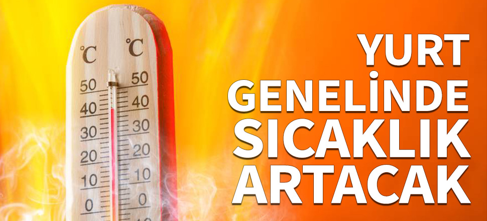 Yurt genelinde sıcaklıklar artacak!