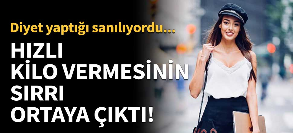 Dilan Çiçek Deniz'in hızlı kilo vermesinin sırrı ortaya çıktı!