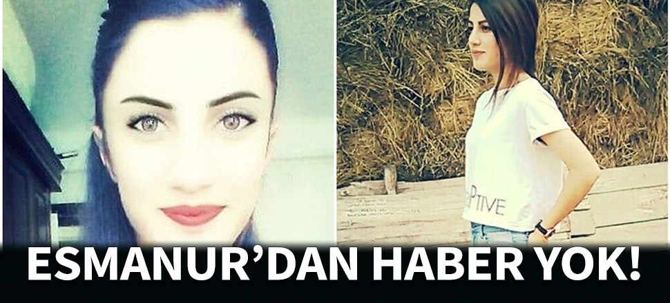 16 yaşındaki Esmanur'dan haber alınamıyor...