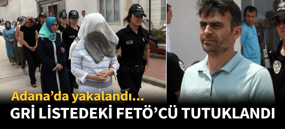 FETÖ'nün gri listedeki ismi tutuklandı!
