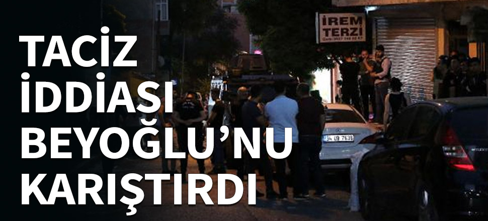 Çocuğa taciz iddiası Beyoğlu'nu karıştırdı...