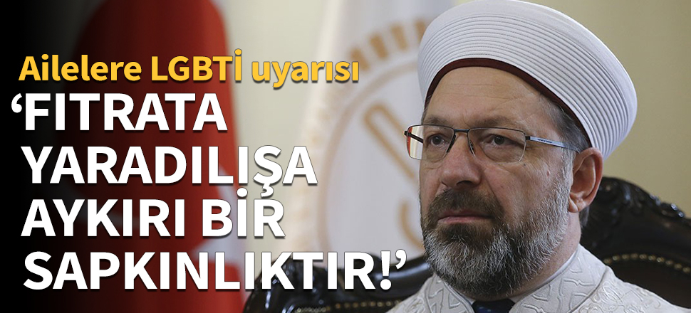 Ali Erbaş: Yaradılışa aykırı bir sapkınlıktır!