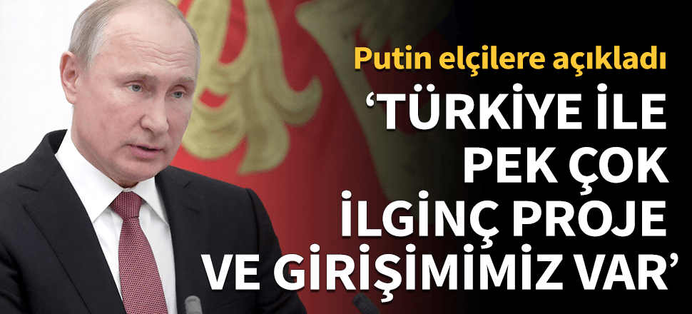 "Türkiye ile pek çok ilginç projemiz var"