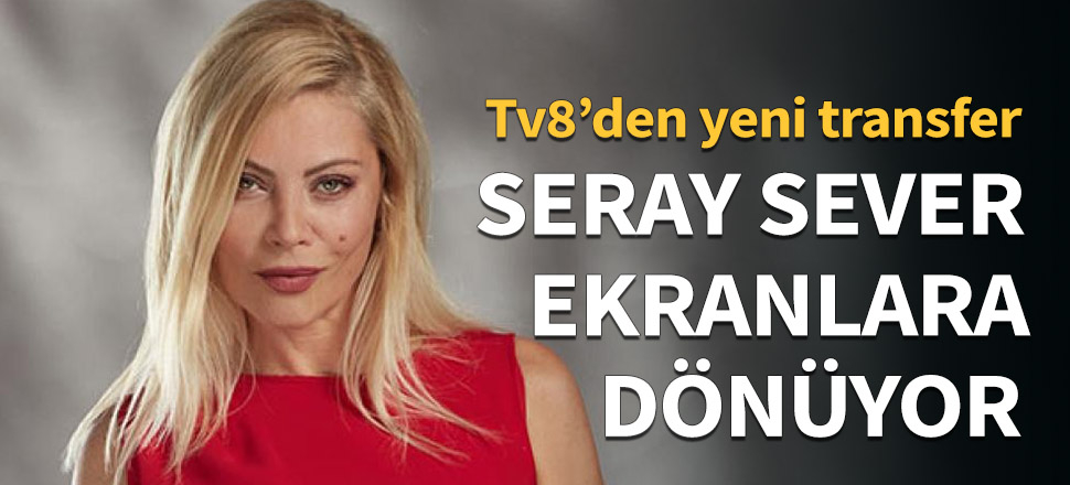 Seray Sever ekranlara dönüyor...