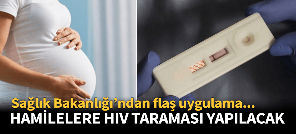 Türkiye'deki tüm hamile kadınlar HIV taramasından geçecek!