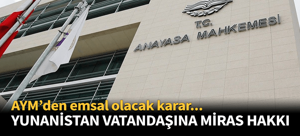 AYM'den Yunanistan vatandaşlarına miras hakkı!