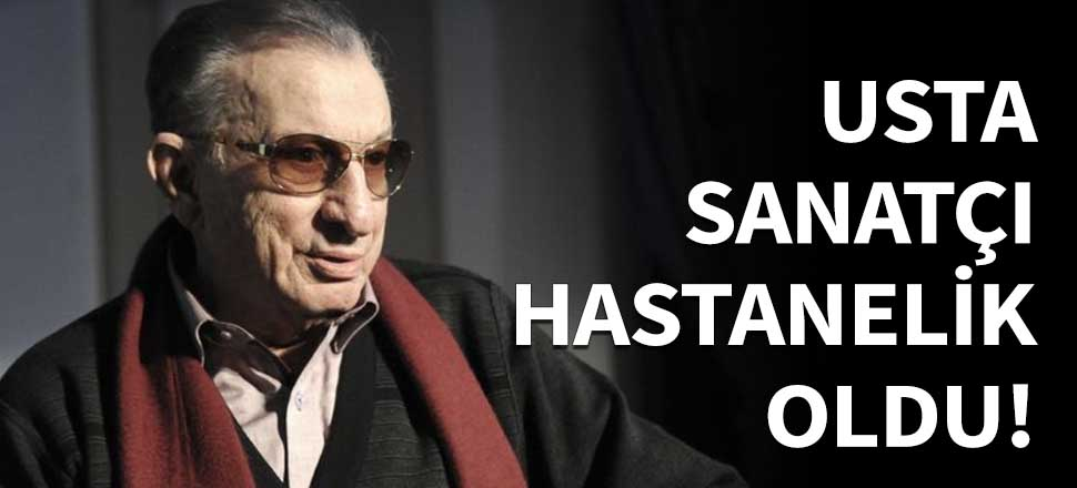 Usta sanatçı hastanelik oldu!