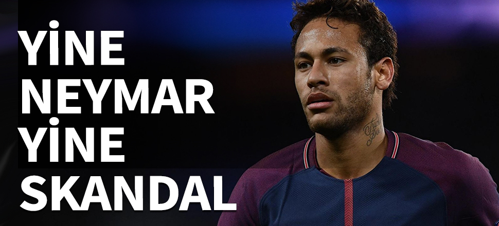 Yine Neymar yine skandal!