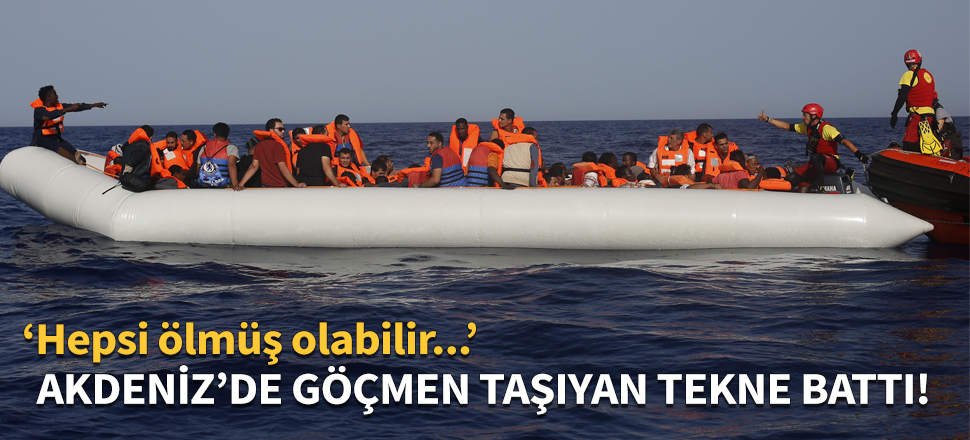 Akdeniz'de göçmenleri taşıyan tekne battı!